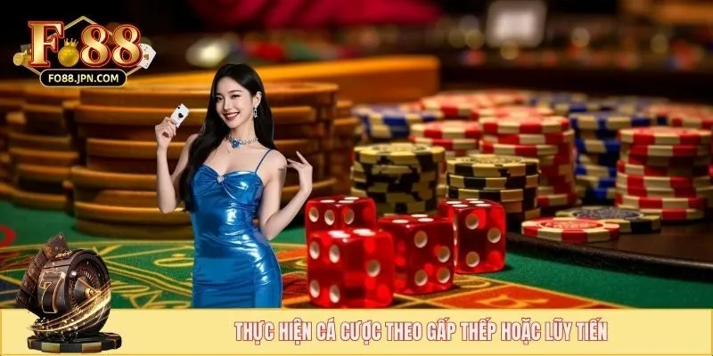 Chọn chơi gấp thếp, lũy tiến là cách quản lý vốn tài xỉu