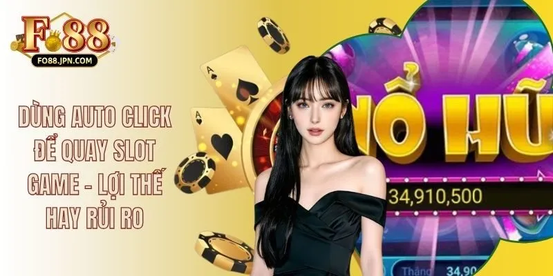 Dùng Auto Click Để Quay Slot Game - Lợi Thế Hay Rủi Ro