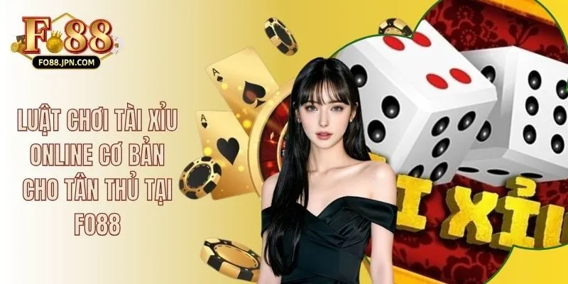Luật Chơi Tài Xỉu Online Cơ Bản Cho Tân Thủ Tại FO88